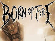 Click to Play Born Of Fire